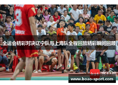 全运会精彩对决辽宁队与上海队全程回放精彩瞬间回顾